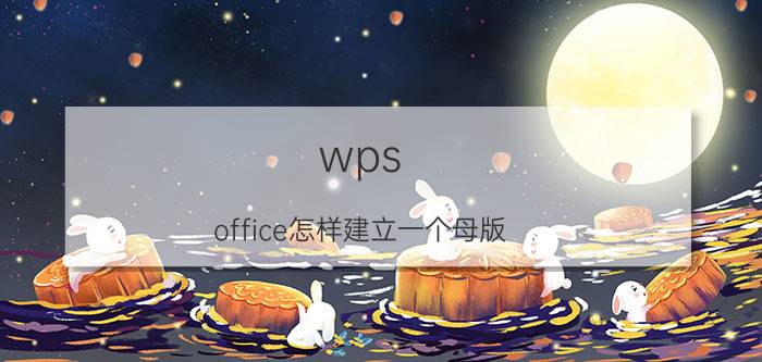 wps office怎样建立一个母版 wps怎么中间加一页格式一样的？